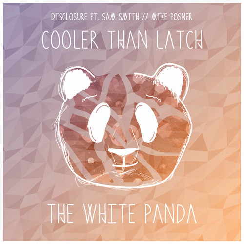 The White Panda - Cooler Than Latch (Disclosure ft. Sam Smith // Mike Posner) [Download]