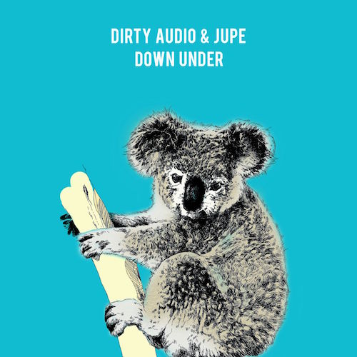 Dirty Audio & Jupe - Down Under (Original Mix) [Free Download]